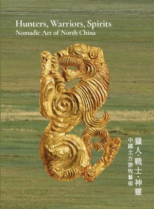 Hunters, Warriors, Spirits Nomadic Art of North China